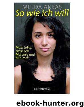 So wie ich will - Mein Leben zwischen Moschee und Minirock by Melda Akbas