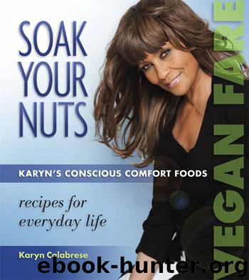 Soak Your Nuts: Karyn's Conscious Comfort Foods by Karyn Calabrese