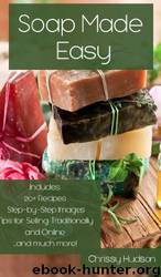 Soap Made Easy: An Easy Introduction to Making All-Natural Soap From Scratch by Chrissy Hudson