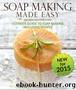 Soap Making Made Easy Ultimate Guide To Soap Making Including Recipes by Speedy Publishing