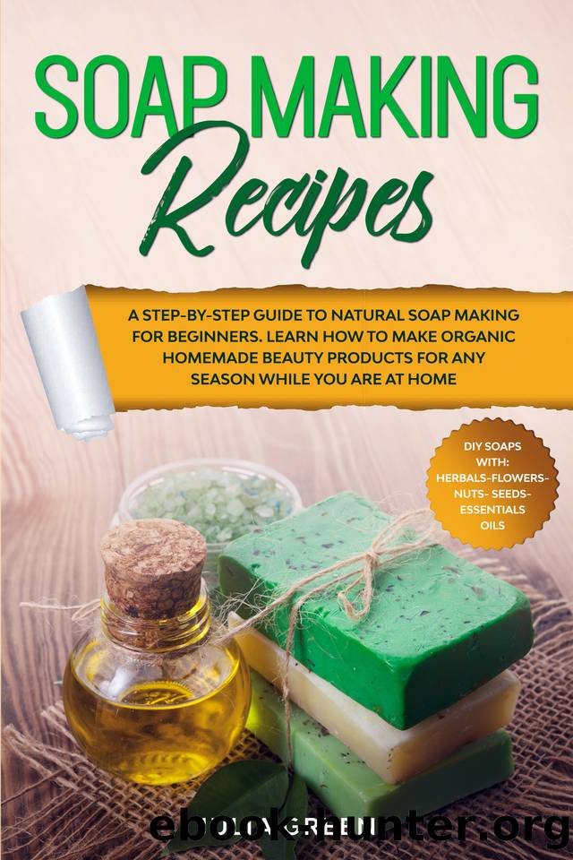 Soap Making Recipes: A Step-By-Step Guide to Natural Soap Making for Beginners. Learn How to Make Organic Homemade Beauty Products for Any Season While You Are at Home (DIY Beauty Recipes Book 1) by Julia Green