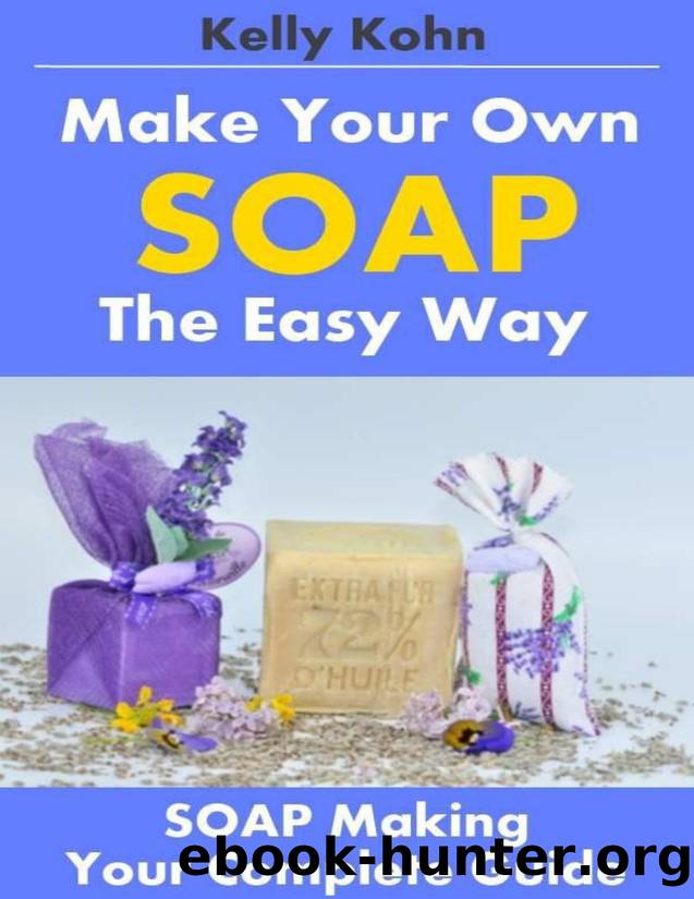 Soap Making: A Quick Soap Making Book, Including Homemade Soap Recipes, Soap Making Supplies, Lye, Process and More! - PDFDrive.com by Kelly Kohn