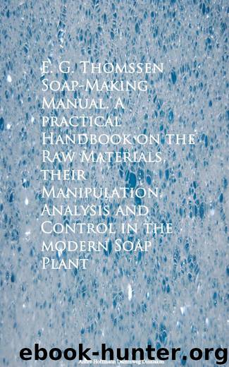 Soap-Making Manual. A practical Handbook on the Raw Materials, their Manipulation, Analysis and Control in the modern Soap Plant by E. G. Thomssen