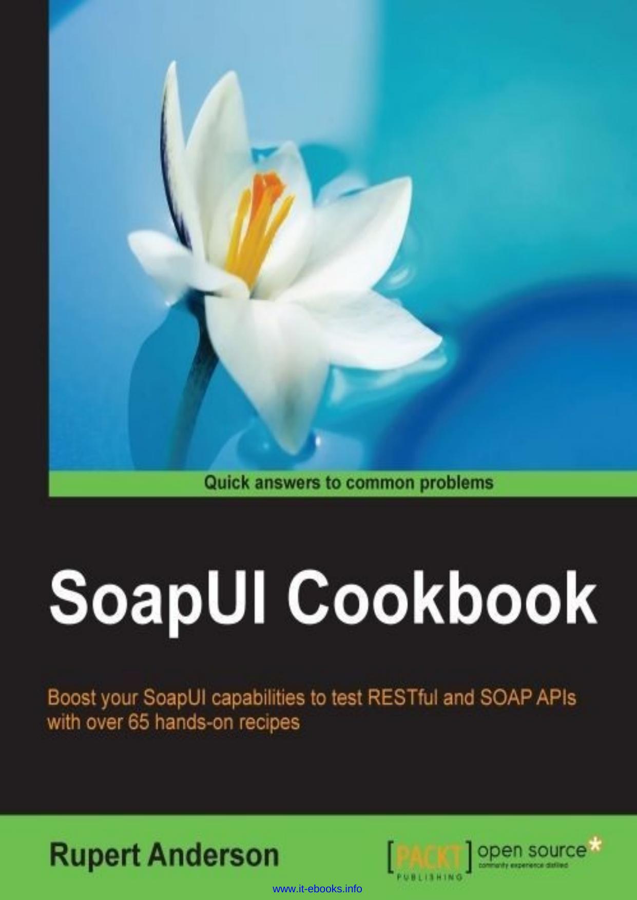 SoapUI Cookbook: Boost your SoapUI capabilities to test RESTful and SOAP APIs with over 65 hands-on recipes by Rupert Anderson