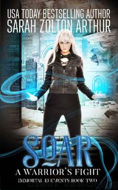 Soar: A Warrior's Fight (Immortal Elements Series Book 2) by Sarah Zolton Arthur