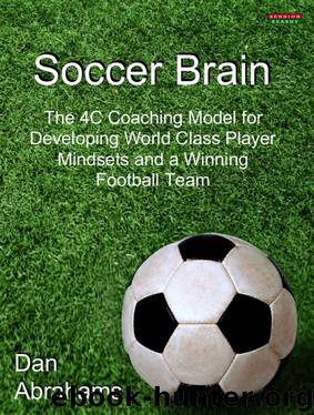 Soccer Brain: The 4C Coaching Model for Developing World Class Player Mindsets and a Winning Football Team by Dan Abrahams