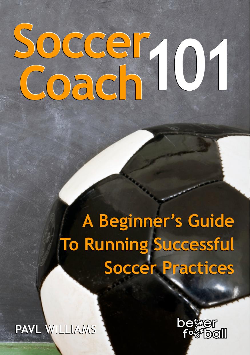 Soccer Coach 101A Beginnerâs Guide To Running Successful Soccer Practices by Williams P