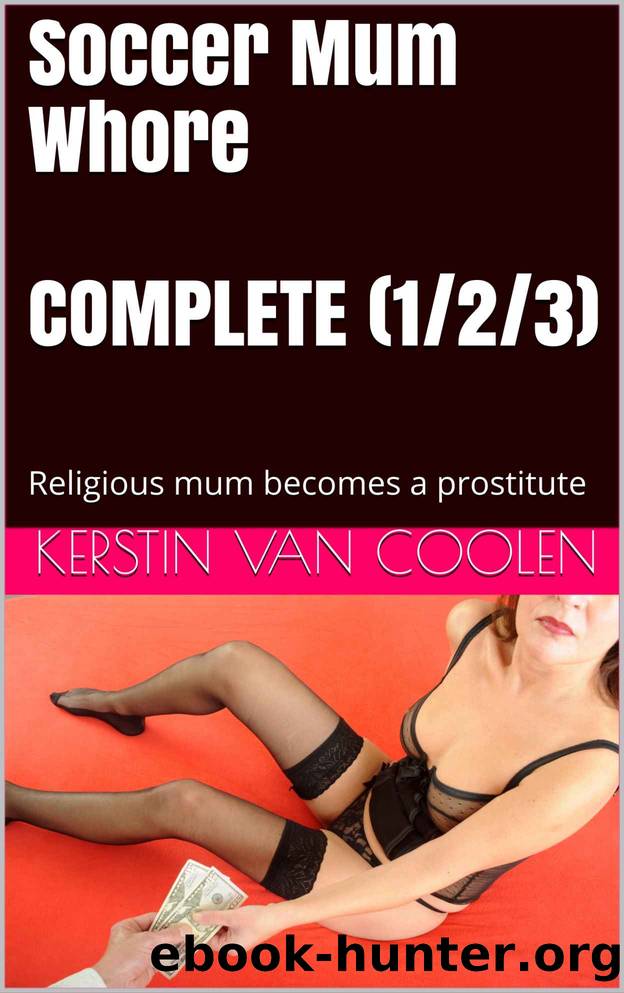 Soccer Mum Whore (Prostitution, Submissive Woman, Dominant Man, Humiliations, Exhibition): Religious mum becomes a prostitute by Kerstin Van Coolen