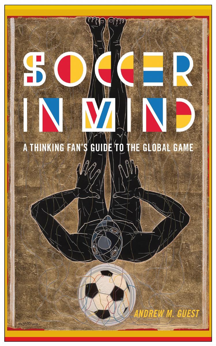 Soccer in Mind : A Thinking Fan's Guide to the Global Game by Andrew M. Guest