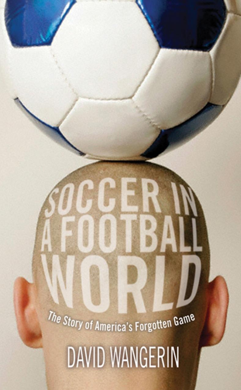 Soccer in a Football World: The Story of America's Forgotten Game (Sporting) by David Wangerin