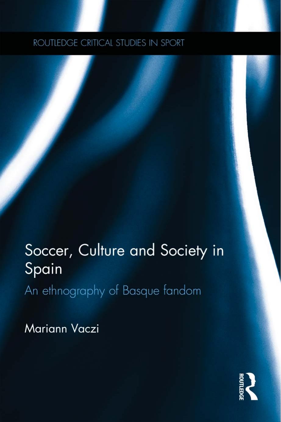 Soccer, Culture and Society in Spain: An Ethnography of Basque Fandom by Mariann Vaczi