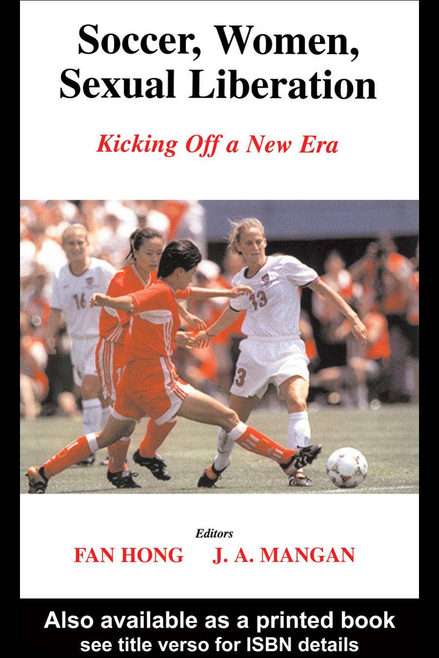 Soccer, Women, Sexual Liberation: Kicking off a New Era by Fan Hong J.A. Mangan