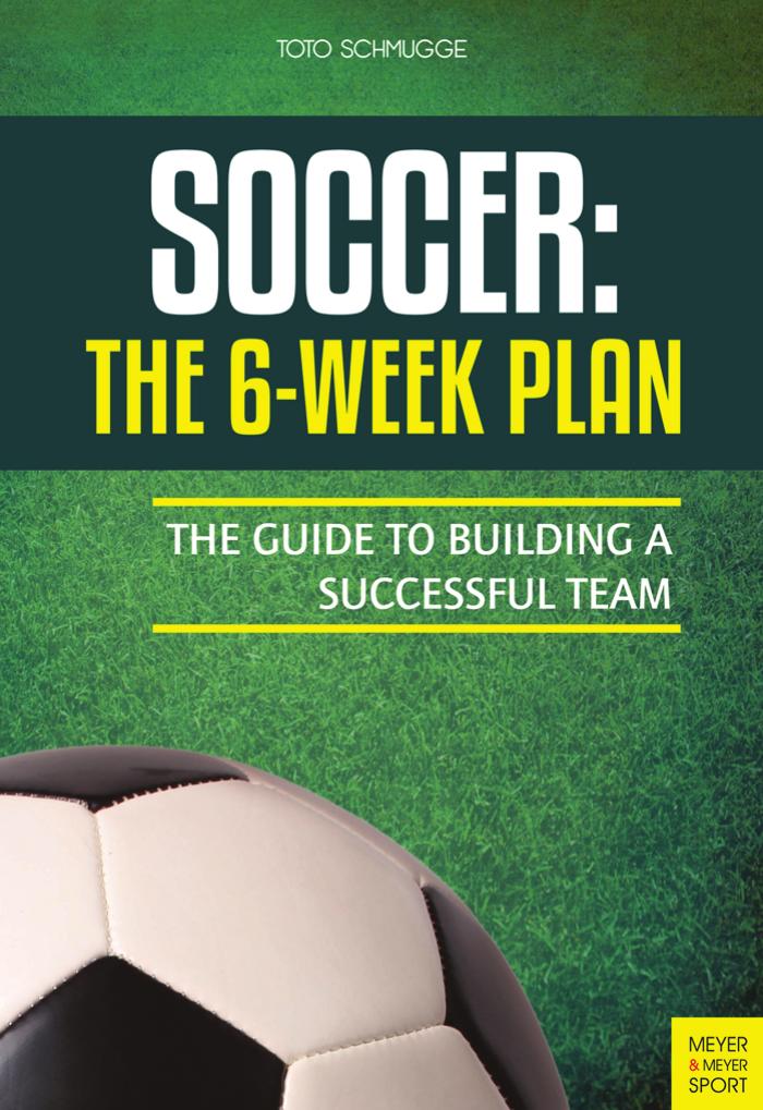 Soccer: The 6-Week Plan: The Guide to Building a Successful Team by Unknow