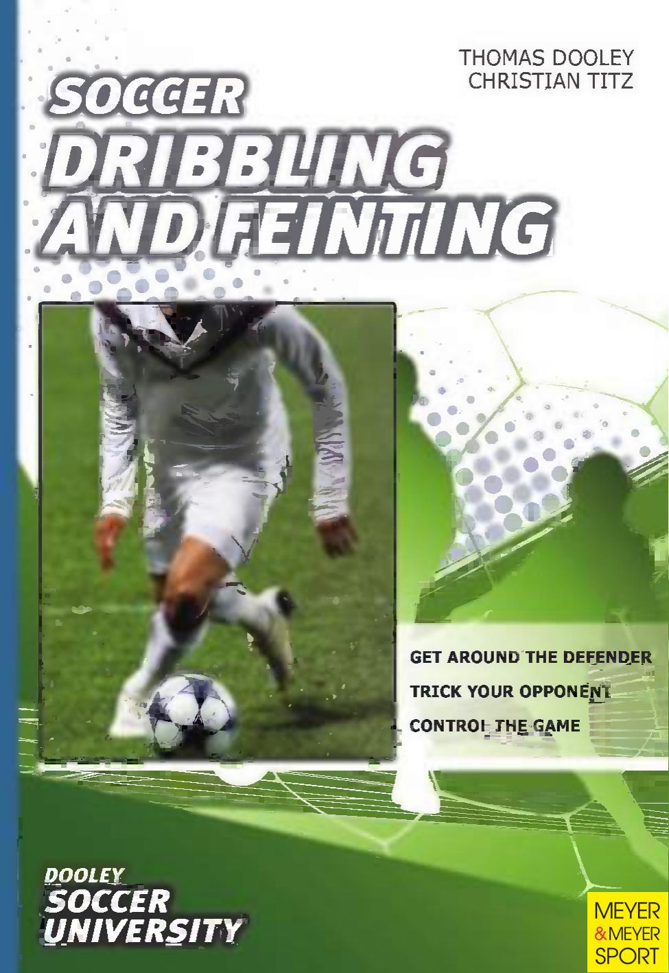 Soccer: dribbling and feinting: 68 drills and exercises designed to improve dribbling and feinting by Thomas Dooley; Christian Titz