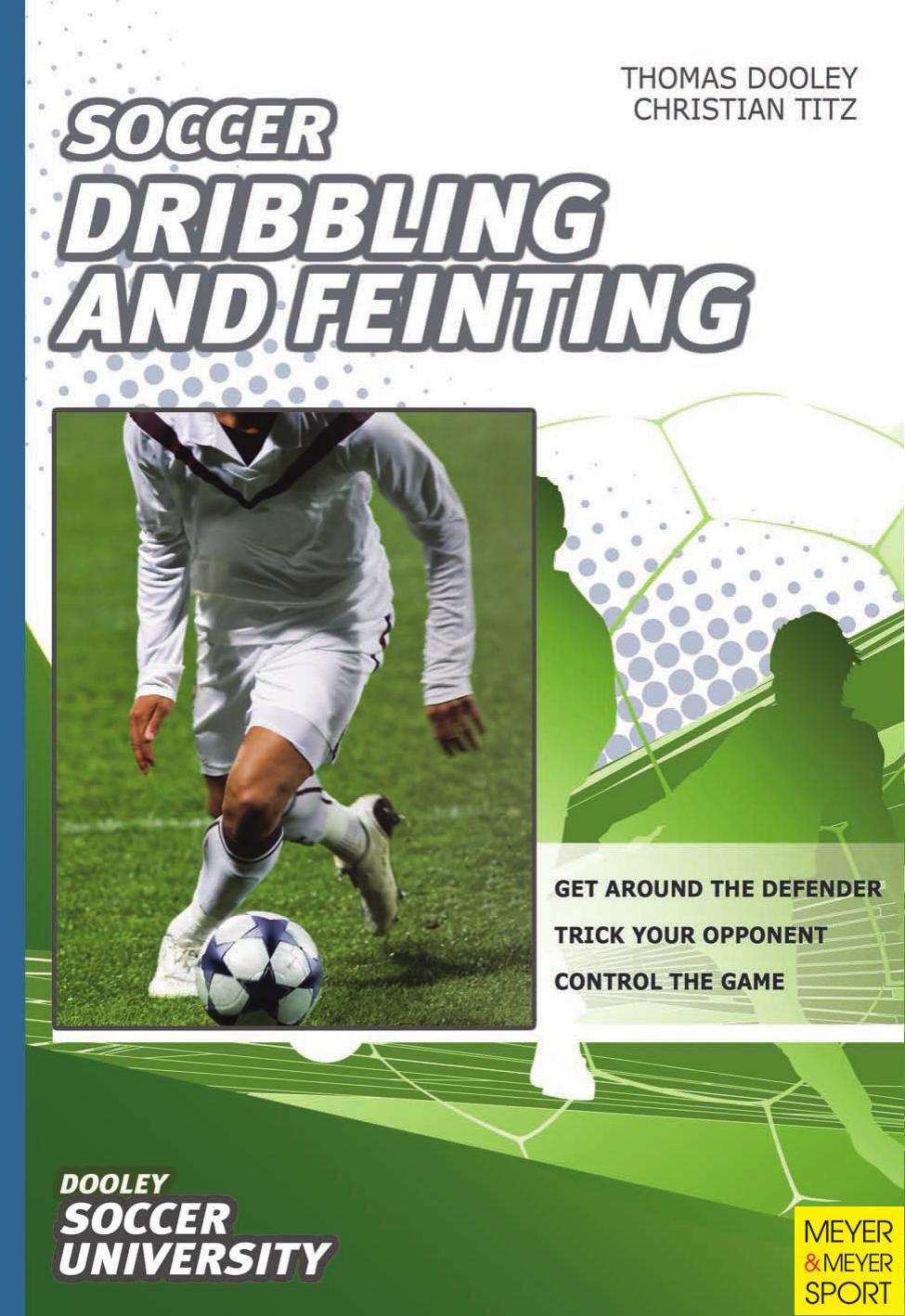 Soccer--dribbling and feinting : 68 drills and exercises designed to improve dribbling and feinting by Thomas Dooley; Christian Titz