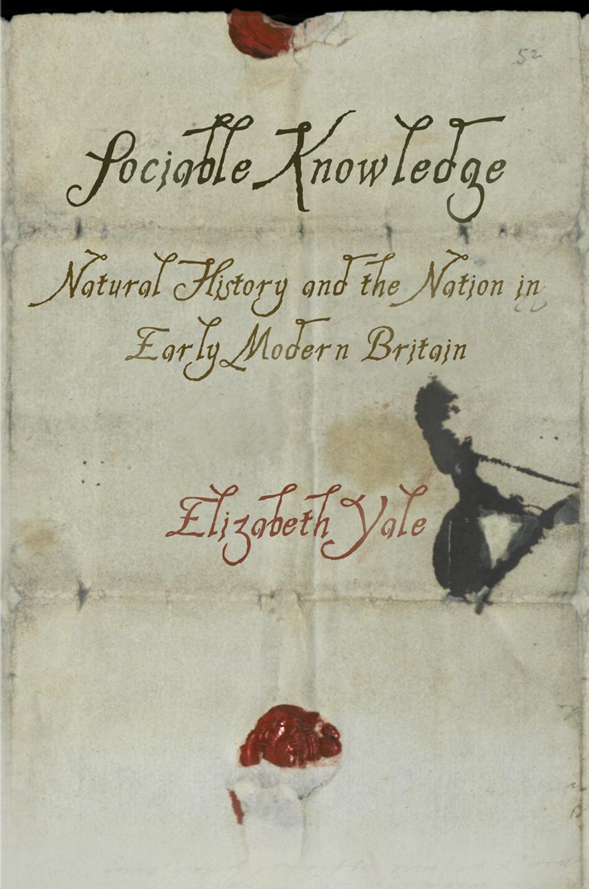 Sociable Knowledge: Natural History and the Nation in Early Modern Britain by By Elizabeth Yale