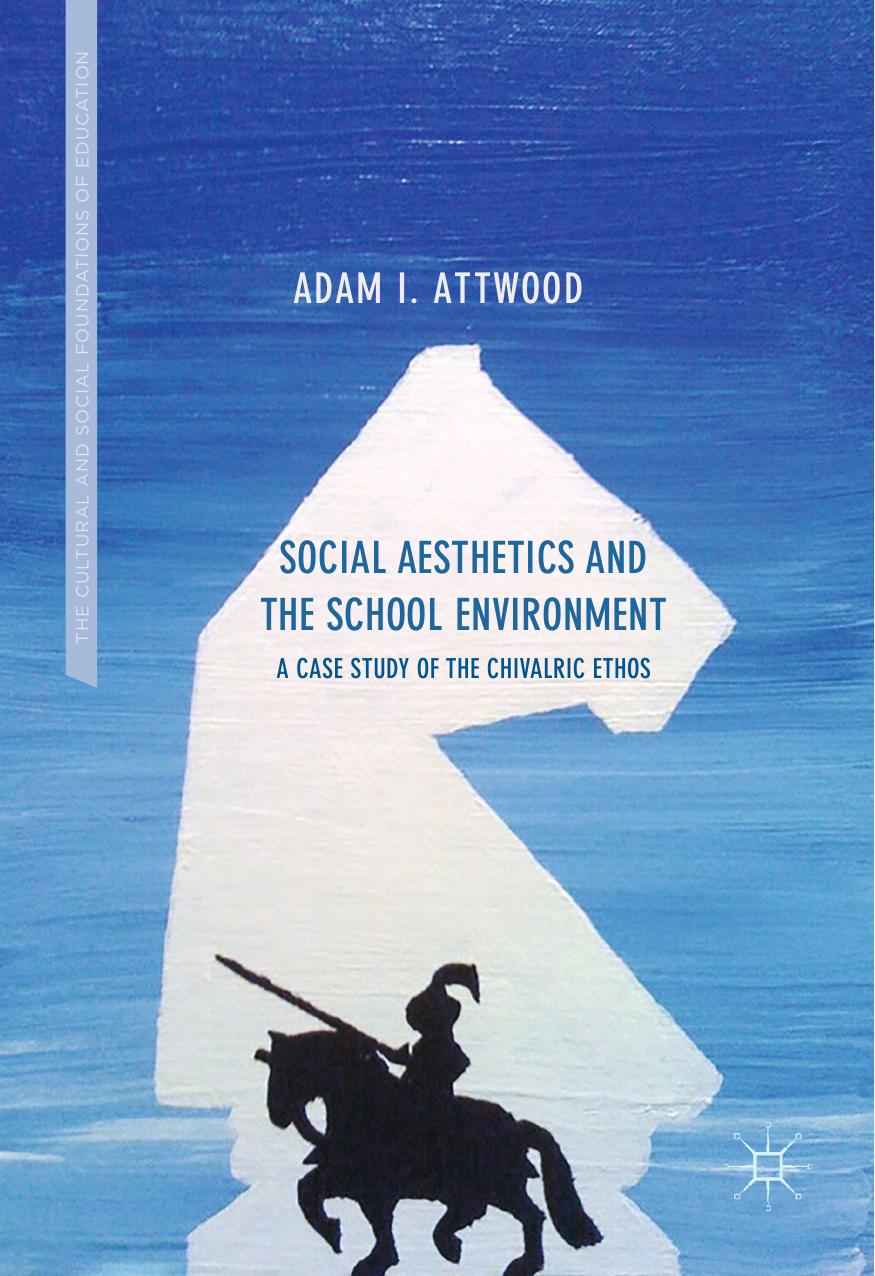 Social Aesthetics and the School Environment: A Case Study of the Chivalric Ethos by Adam I. Attwood (auth.)