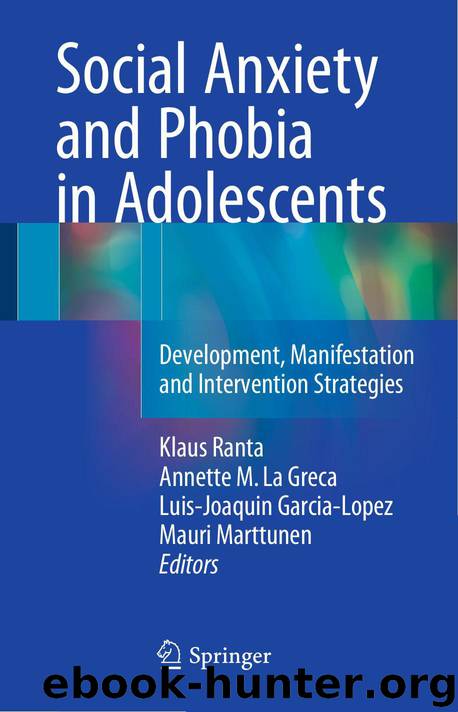 Social Anxiety and Phobia in Adolescents: Development, Manifestation and Intervention Strategies by Klaus Ranta & Annette M La Greca & Luis-Joaquin Garcia-Lopez & Mauri Marttunen