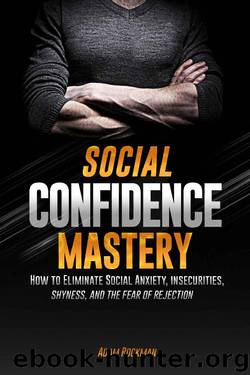 Social Confidence Mastery: How to Eliminate Social Anxiety, Insecurities, Shyness, And The Fear of Rejection by Adam Rockman
