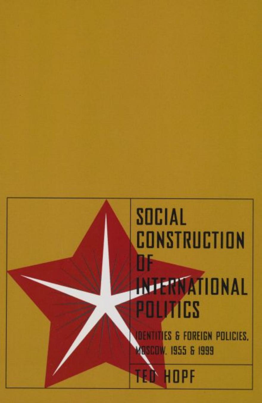 Social Construction of Foreign Policy: Identities and Foreign Policies, Moscow, 1955 and 1999 by Ted Hopf