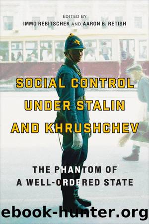 Social Control under Stalin and Khrushchev by Immo Rebitschek & Aaron B. Retish