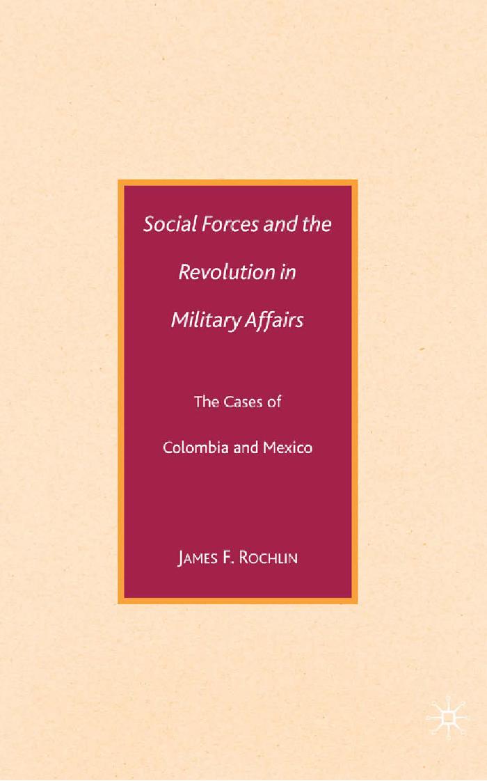 Social Forces and the Revolution in Military Affairs: The Cases of Colombia and Mexico by James F. Rochlin (auth.)