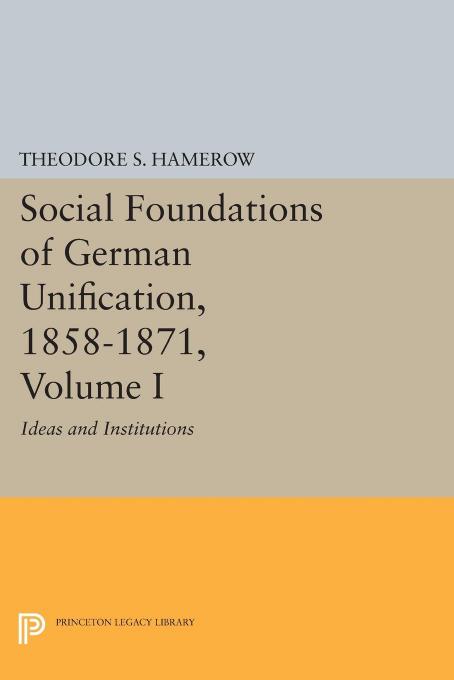 Social Foundations of German Unification, 1858-1871, Volume I by Theodore S. Hamerow