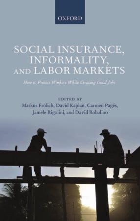 Social Insurance, Informality, and Labor Markets: How to Protect Workers While Creating Good Jobs by Markus Fr&&ouml lich David Kaplan Carmen Pag&&eacute s Jamele Rigolini David Robalino
