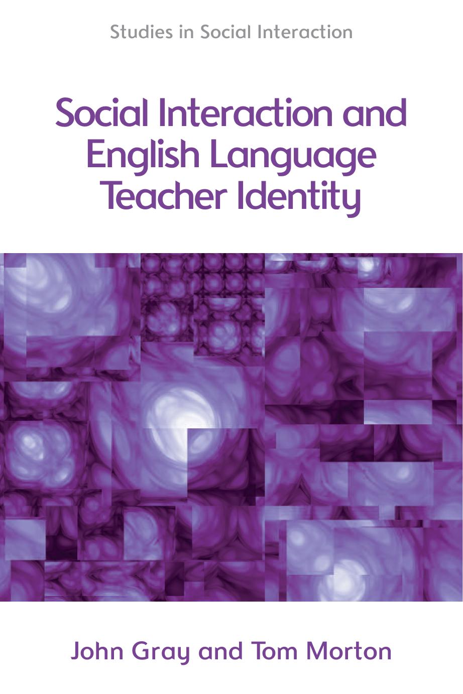 Social Interaction and English Language Teacher Identity by Tom Morton John Gray