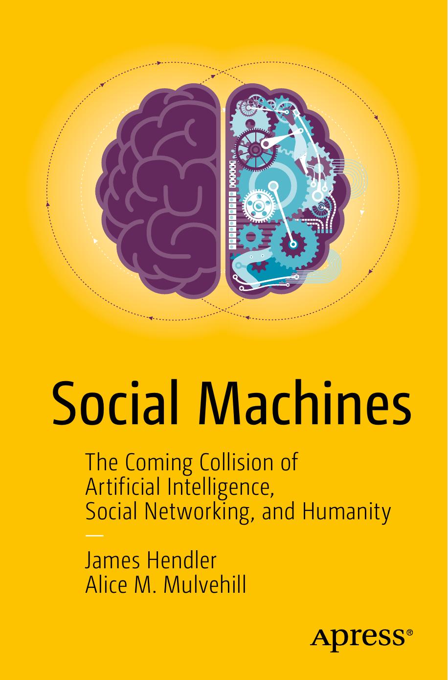 Social Machines: The Coming Collision of Artificial Intelligence, Social Networking, and Humanity by James Hendler Alice M. Mulvehill (auth.)