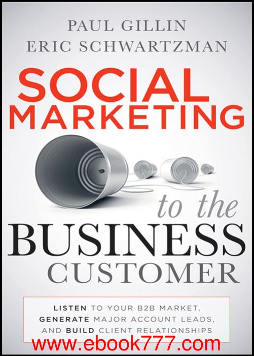 Social Marketing to the Business Customers: Listen to Your B2B Market, Generate Major Account Leads, and Build Client Relationships by www.ebook777.com