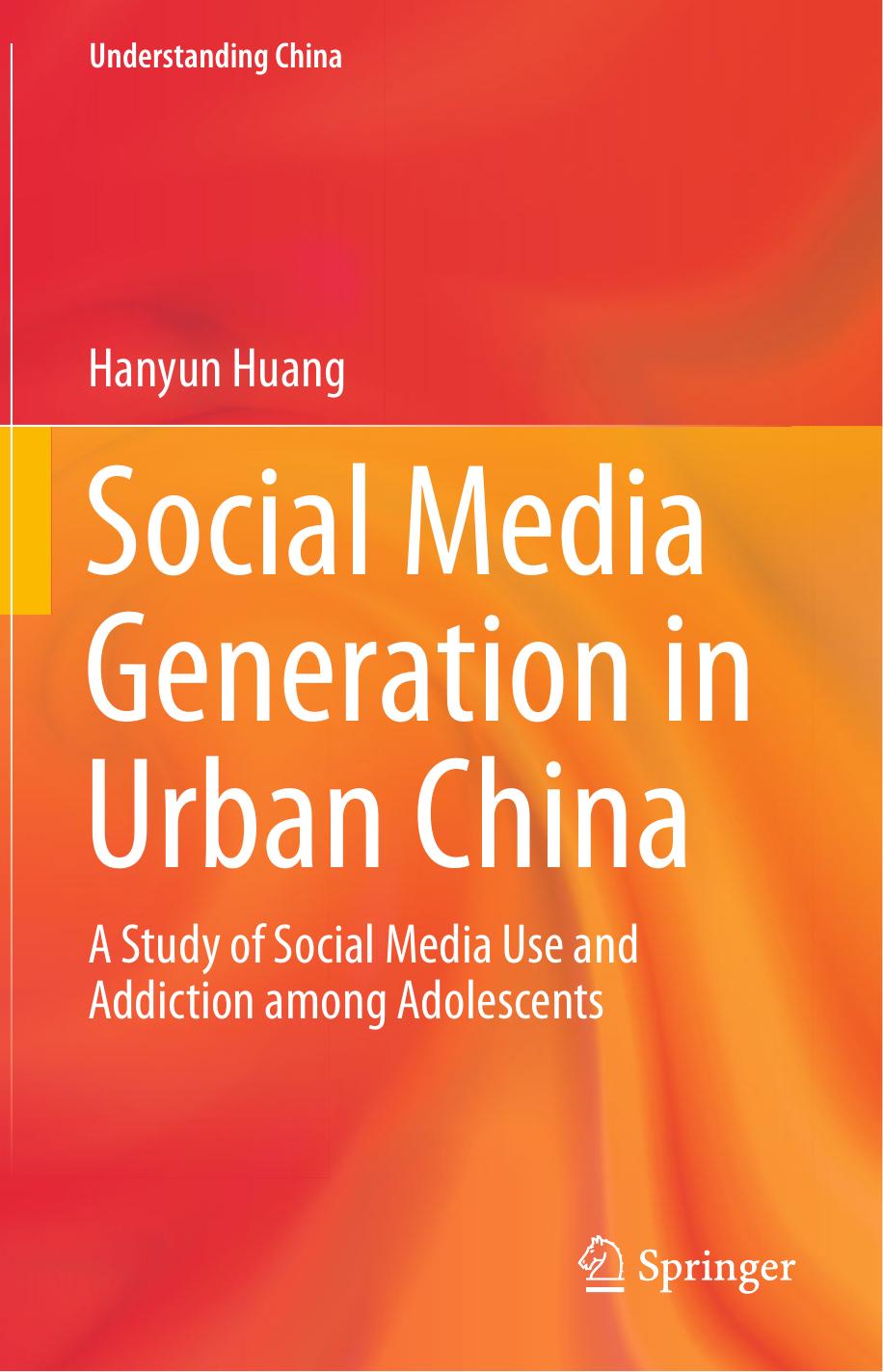 Social Media Generation in Urban China: A Study of Social Media Use and Addiction among Adolescents by Hanyun Huang (auth.)