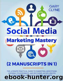 Social Media Marketing Mastery (2 Manuscripts in 1): The Ultimate Practical Guide to Marketing, Advertising, Growing Your Business and Beocming an Influencer ... with Facebook, Ins by Gary Clyne
