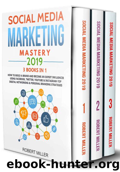 Social Media Marketing Mastery 2019:3 BOOKS IN 1-How to Build a Brand and Become an Expert Influencer Using Facebook, Twitter, Youtube & Instagram-Top ... Networking & Personal Branding Strategies by Robert Miller