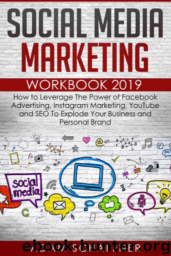 Social Media Marketing Workbook 2019: How to Leverage The Power of Facebook Advertising, Instagram Marketing, YouTube and SEO To Explode Your Business and Personal Brand by Adam Schaffner