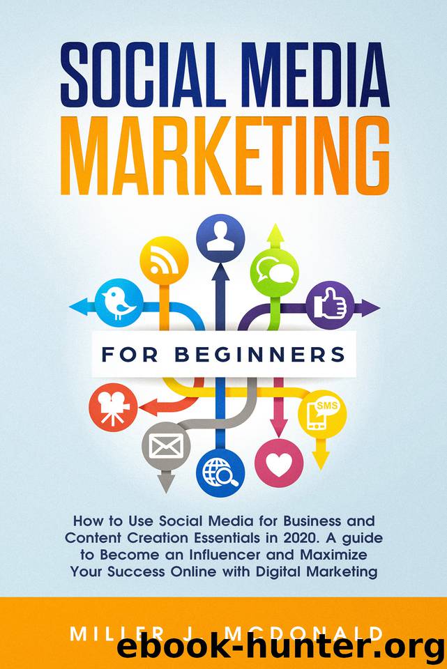 Social Media Marketing for Beginners: How to Use Social Media for Business and Content Creation Essentials in 2020. A guide to become an Influencer and ... your success online with digital mark.. by McDonald Miller J
