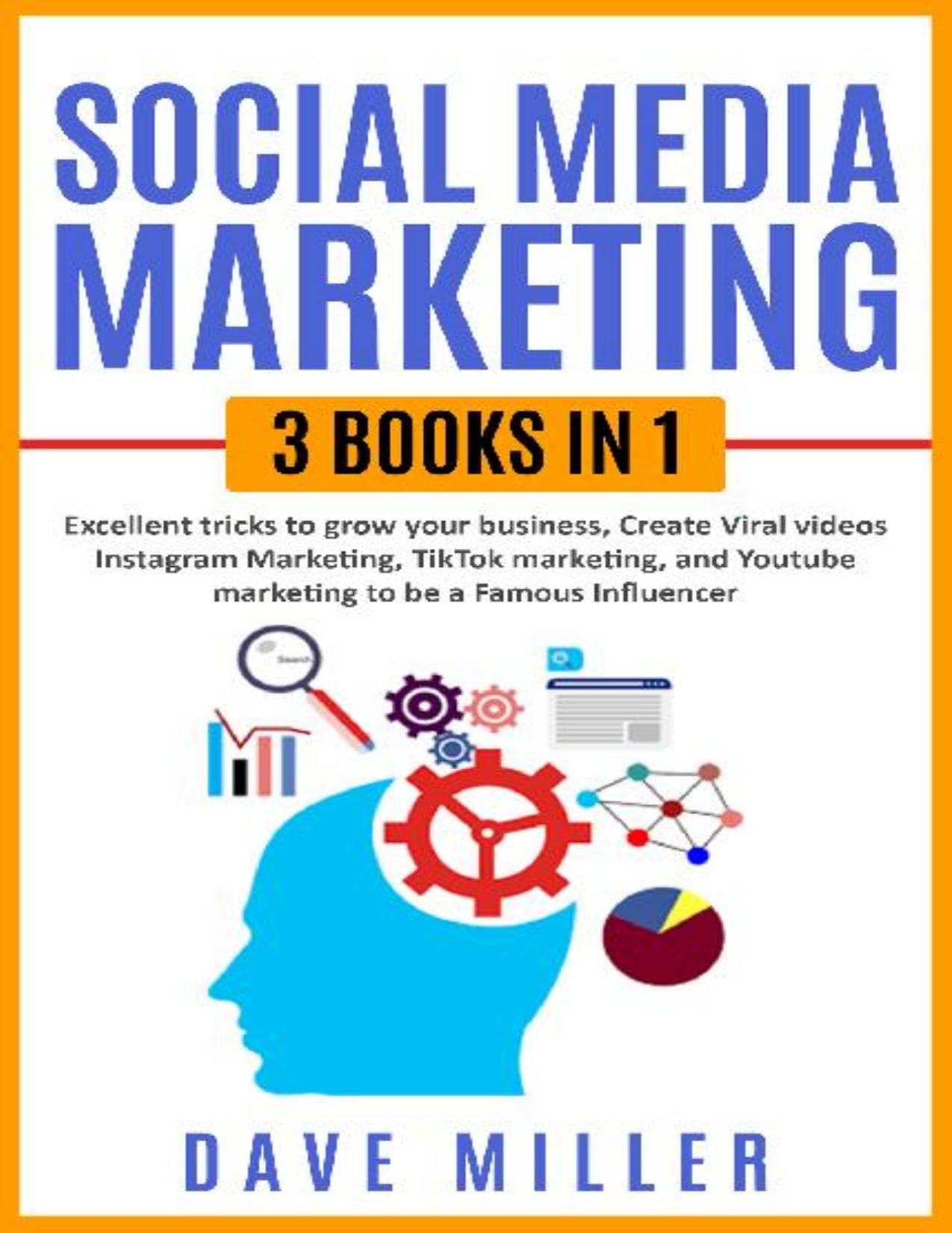 Social Media Marketing,3 books in one: Excellent Tricks to Grow your business,Instagram Marketing to become a famous influencer,Tiktok and You Tube to make Viral Videos by Dave Miller