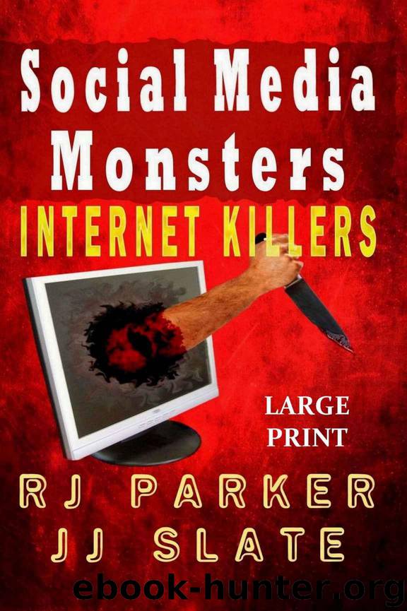 Social Media Monsters: Internet Killers (True Crimes Collection RJPP Book 16) by Parker RJ & Slate JJ