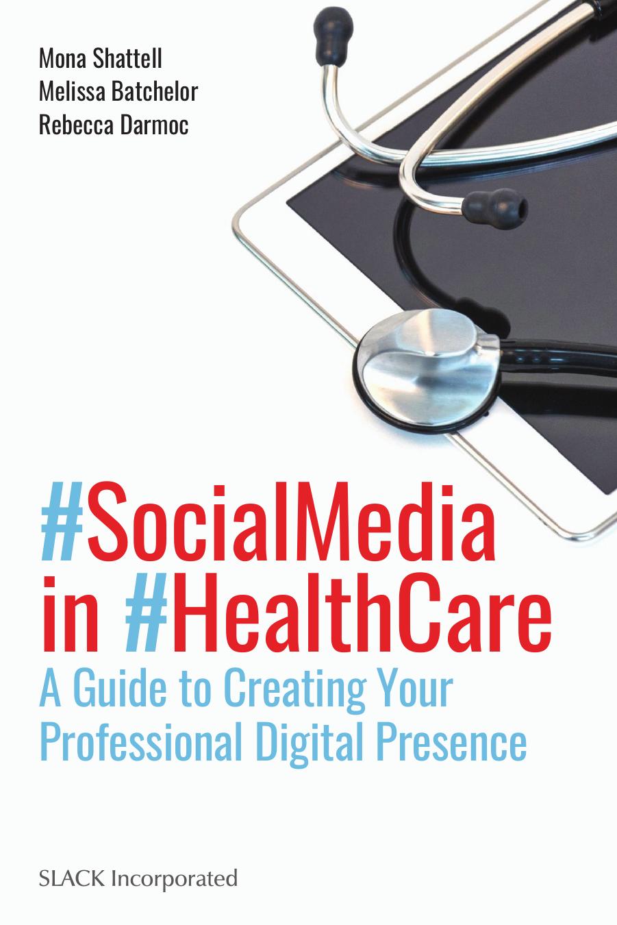 Social Media in Health Care: A Guide to Creating Your Professional Digital Presence by Mona Shattell Melissa Batchelor Rebecca Darmoc