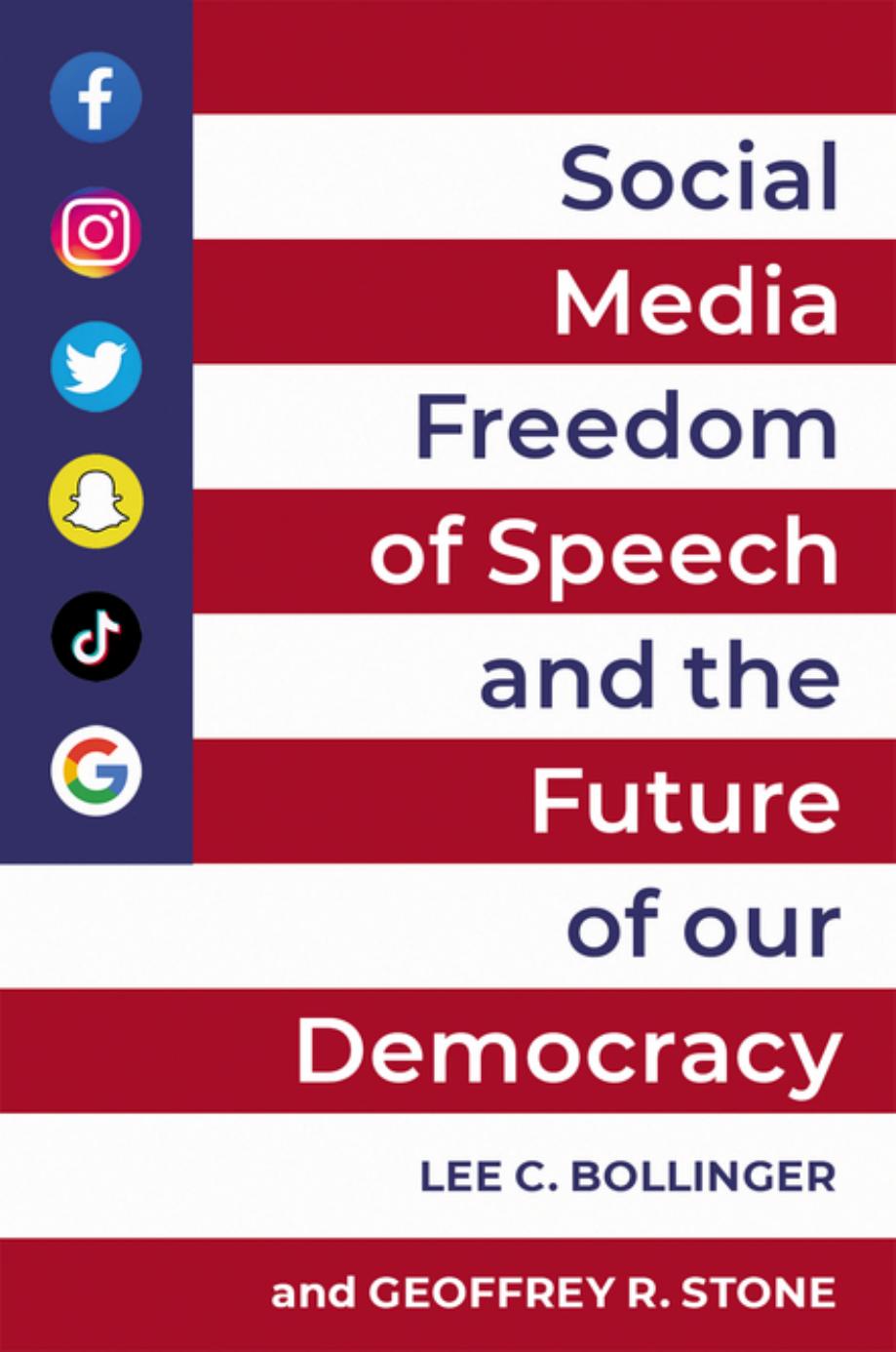 Social Media, Freedom of Speech, and the Future of our Democracy by Lee C. Bollinger Geoffrey R. Stone