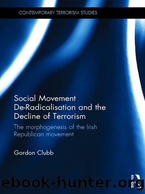 Social Movement De-Radicalisation and the Decline of Terrorism: The Morphogenesis of the Irish Republican Movement by Gordon Clubb