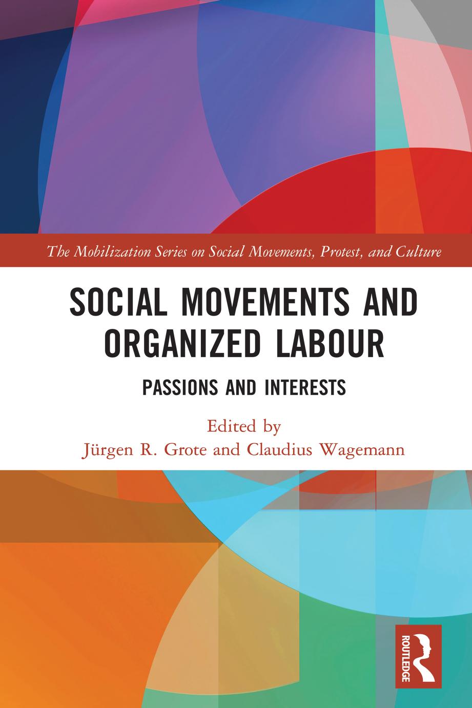 Social Movements and Organized Labour: Passions and Interests by Jürgen Grote Claudius Wagemann