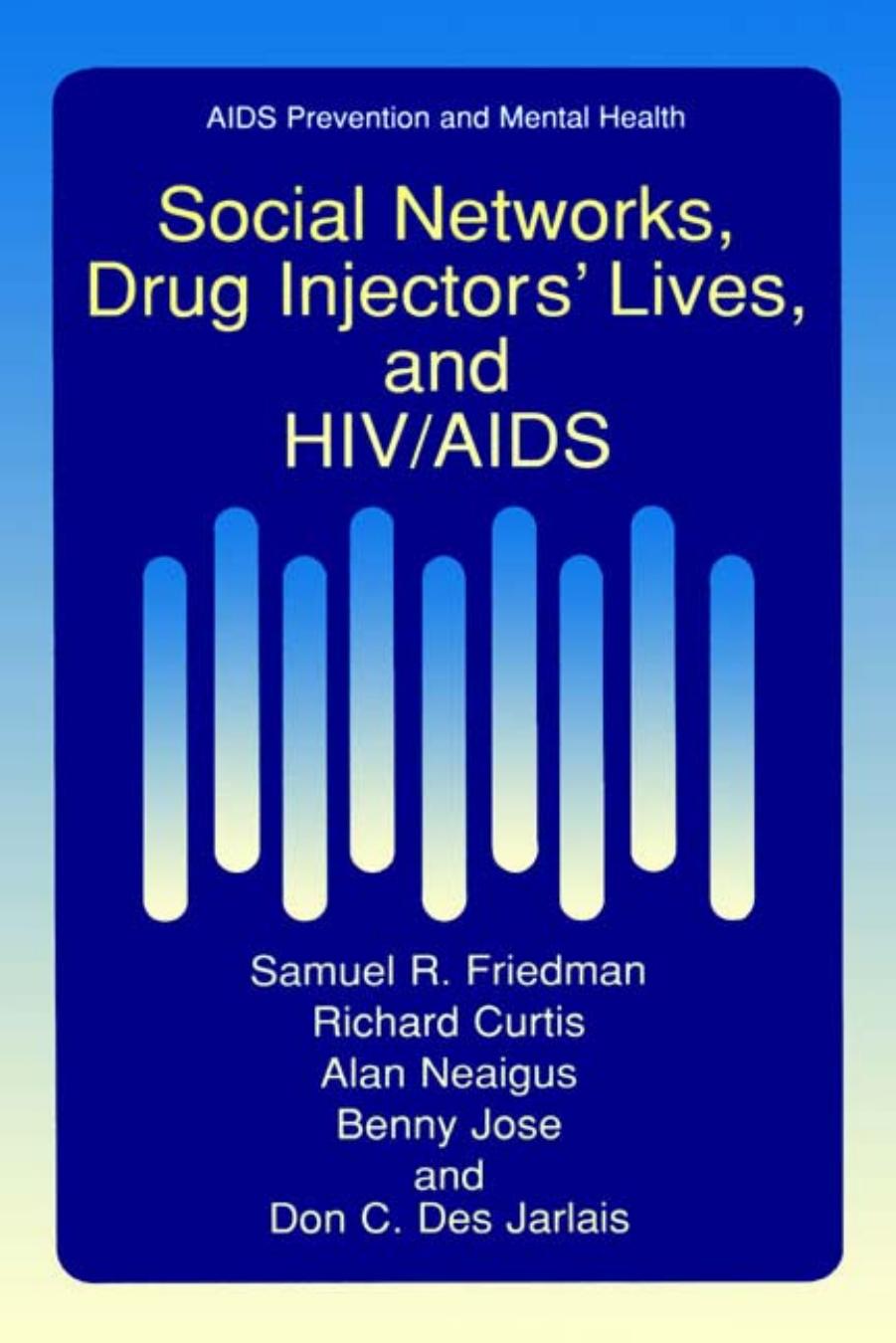 Social Networks, Drug Injectors' Lives, and HIV AIDS (Aids Prevention and Mental Health) by Samuel R. Friedman Richard Curtis Alan Neaigus Benny Jose Don C. Des Jarlais