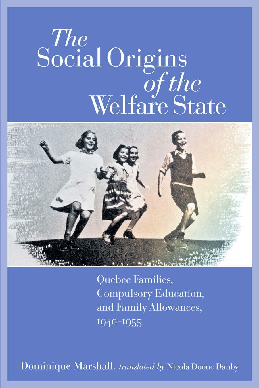 Social Origins of the Welfare State, The: Quebec Families, Compulsory Education, and Family Allowances, 1940-1955 (Studies in Childhood and Family in Canada) by Dominique Marshall