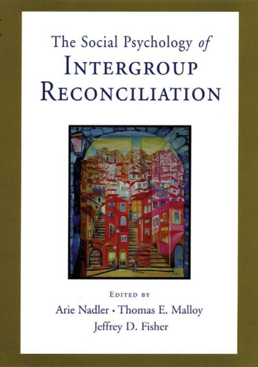Social Psychology of Intergroup Reconciliation: From Violent Conflict to Peaceful Co-Existence by Arie Nadler Thomas Malloy and Jeffrey D. Fisher (eds.)