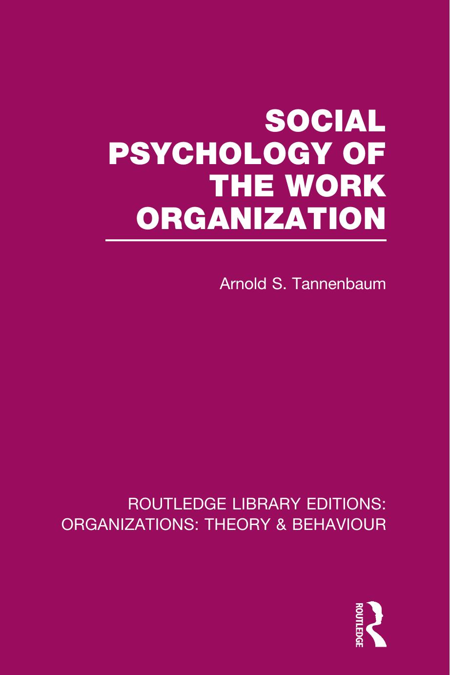 Social Psychology of the Work Organization (RLE: Organizations) by Arnold Tannenbaum