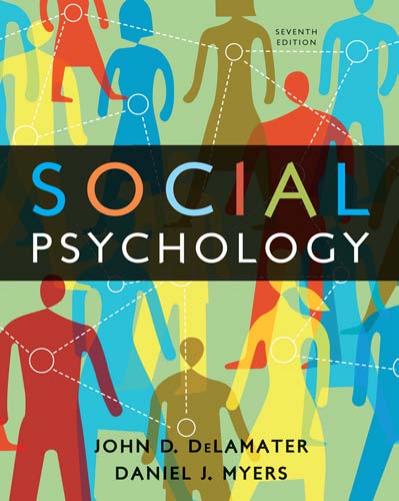 Social Psychology, 7th Edition by John D. DeLamater Daniel J. Myers