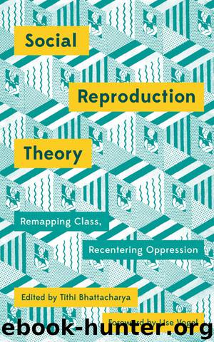 Social Reproduction Theory: Remapping Class, Recentering Oppression by Tithi Bhattacharya