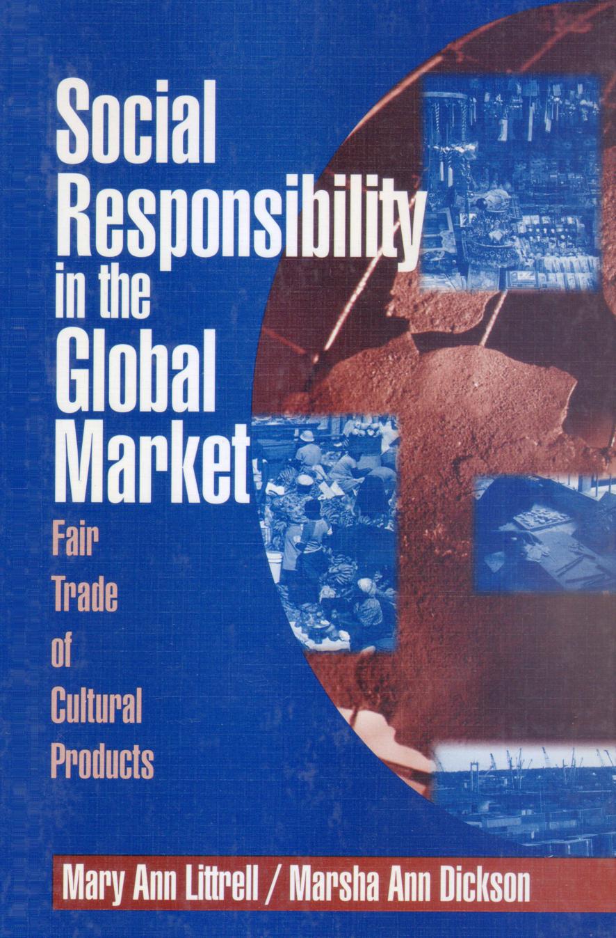 Social Responsibility in the Global Market: Fair Trade of Cultural Products by Mary Ann Littrell; Marsha Ann Dickson