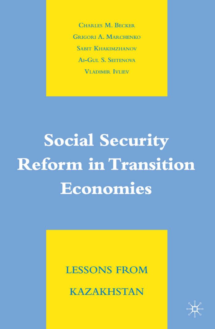 Social Security Reform in Transition Economies: Lessons from Kazakhstan by Charles M. Becker Grigori A. Marchenko Sabit Khakimzhanov Ai-Gul S. Seitenova Vladimir Ivliev